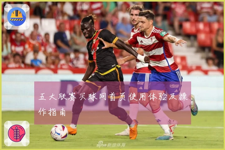 五大联赛买球网首页使用体验及操作指南