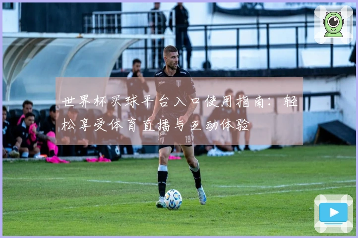 世界杯买球平台入口使用指南：轻松享受体育直播与互动体验